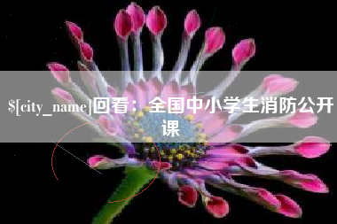 鄢陵回看：全国中小学生消防公开课