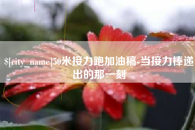 鄢陵50米接力跑加油稿-当接力棒递出的那一刻