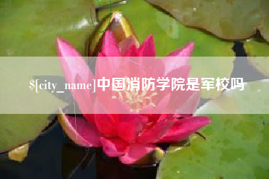 鄢陵中国消防学院是军校吗