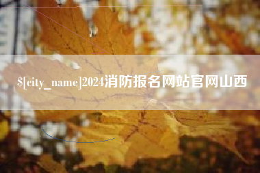 鄢陵2024消防报名网站官网山西