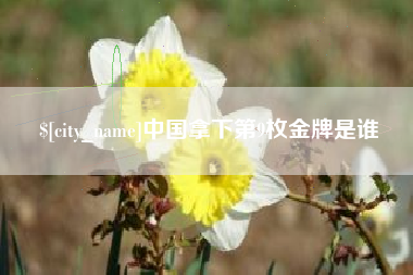 鄢陵中国拿下第9枚金牌是谁