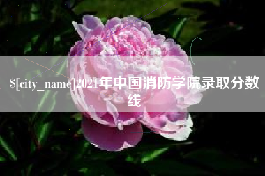 鄢陵2021年中国消防学院录取分数线
