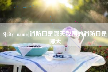 鄢陵消防日是哪天我国的消防日是哪天