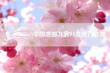 鄢陵中国地图九宫八卦死门在哪