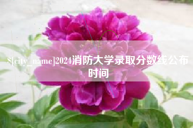 鄢陵2024消防大学录取分数线公布时间