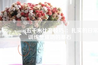 鄢陵五千米比赛技巧-：扎实的日常训练是成功的基石