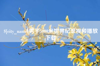 鄢陵男子5000米世界纪录视频播放下载