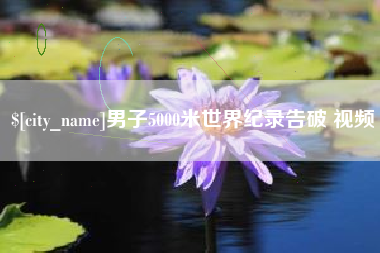 鄢陵男子5000米世界纪录告破 视频