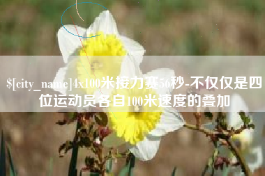 鄢陵4x100米接力赛56秒-不仅仅是四位运动员各自100米速度的叠加