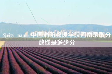 鄢陵中国消防救援学院河南录取分数线是多少分