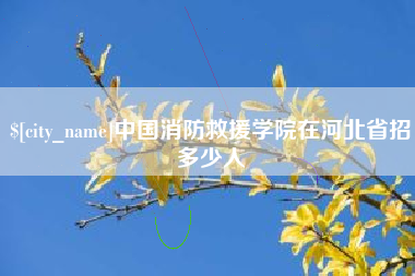 鄢陵中国消防救援学院在河北省招多少人