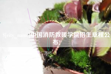 鄢陵中国消防救援学院招生章程公布!