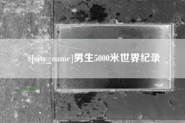 鄢陵男生5000米世界纪录